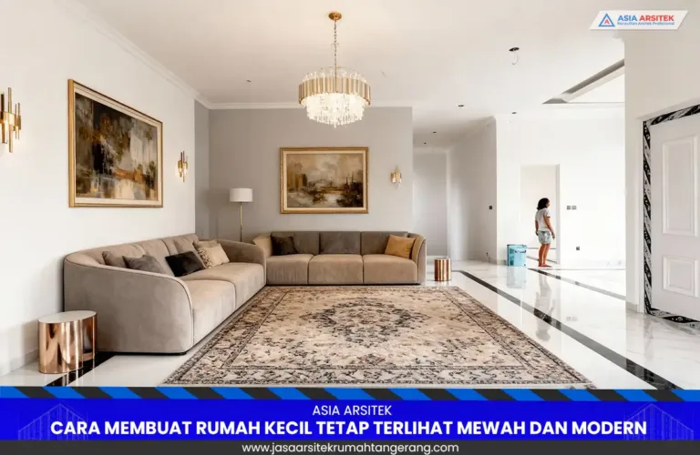Cara Membuat Rumah Kecil Tetap Terlihat Mewah dan Modern
