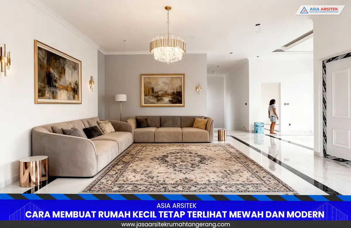 Cara Membuat Rumah Kecil Tetap Terlihat Mewah dan Modern